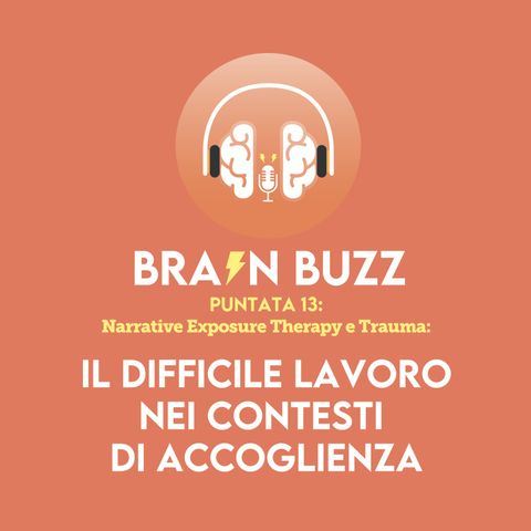 Brain Buzz - P13 - Narrative exposure Therapy e Trauma: il difficile lavoro nei contesti d'accoglienza