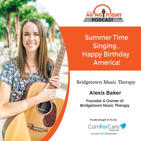 6/4/22: Alexis Baker with Bridgetown Music Therapy | Summer Time Singing...Happy Birthday, America! | Aging Today with Mark Turnbull