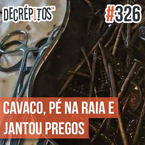 Decrépitos 326 - VACILO NEWS: Catou Cavaco, Pé na Raia e Jantou Pregos
