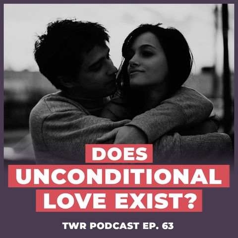 Does Unconditional Love Exist? - 12 Week Relationships Podcast #63