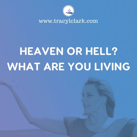 The Tracy L Clark Show: Live Your Extraordinary Life Radio: Heaven Or Hell What Are You Living?