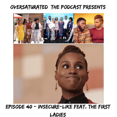 OverSaturated: The Podcast Episode 40 - Insecure-Like Feat. The 1st Ladies