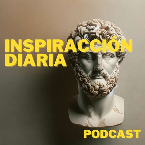 InspirAcción Diaria 1x03 - La vida es muy corta para perderla en disputas, agitación y pensamientos rápidos y enojados, Marco Aurelio