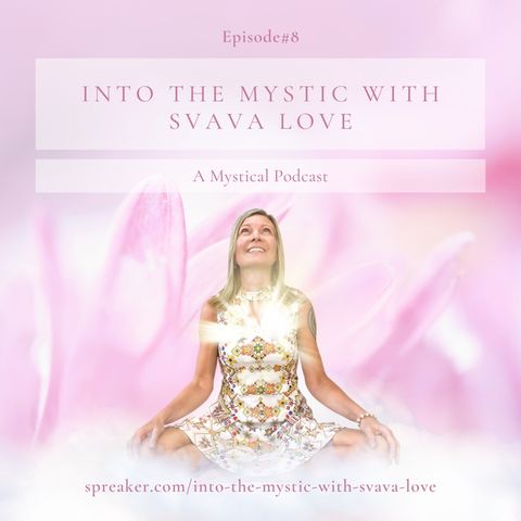 Into the Mystic with Svava Love - Episode #8 - Entering the Light of Heaven