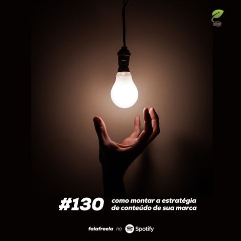 #130 - Como montar a estratégia de conteúdo de marcas, startups e empreendedores freelancers