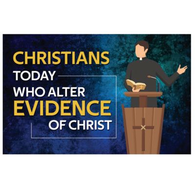 Christians Today Who Alter Evidence of Christ