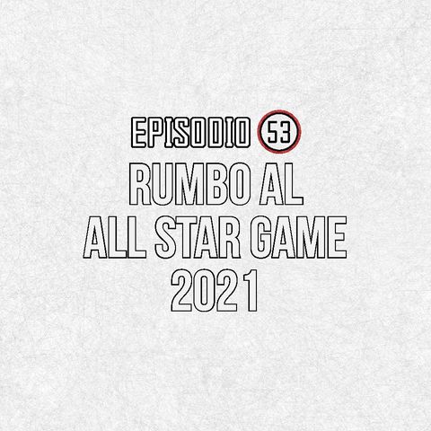 Ep 53- Rumbo al All Star Game 2021