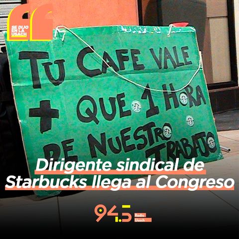 Dirigente sindical de Starbucks llega al Congreso