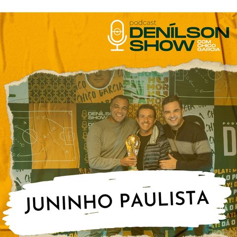 JUNINHO PAULISTA | Podcast Denílson Show #16