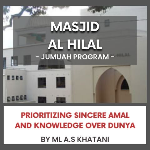 240628_Prioritizing Sincere Amal and Knowledge Over Dunya by ML A.S Khatani