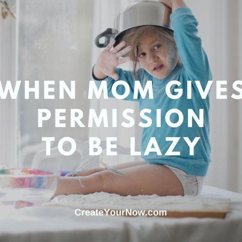 2576 When Mom Gives Permission to be Lazy