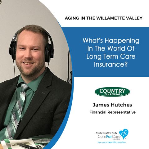 12/25/18: James Hutches with Country Financial | What's Happening in the World of Long-Term Care Insurance? | Aging In The Willamette Valley