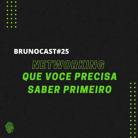 BrunoCast #25- NETWORKING O QUE VOCE PRECISA SABER PRIMEIRO.