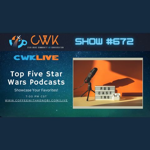CWK Show #672 LIVE: Top Star Wars Podcasts