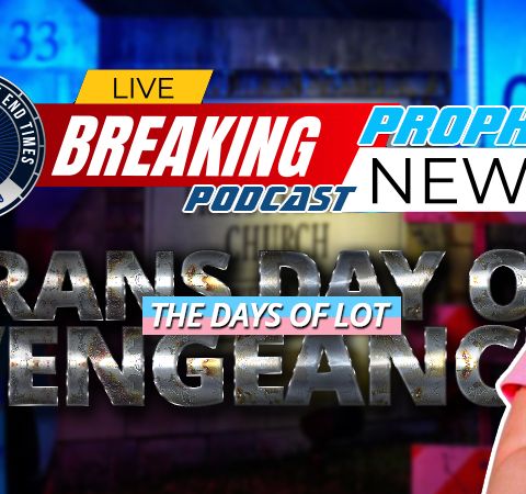 NTEB PROPHECY NEWS PODCAST: The ‘Trans Day Of Vengeance’ And The Days Of Lot