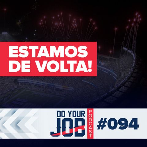 Do Your Job ,Podcast #094 - O RETORNO!