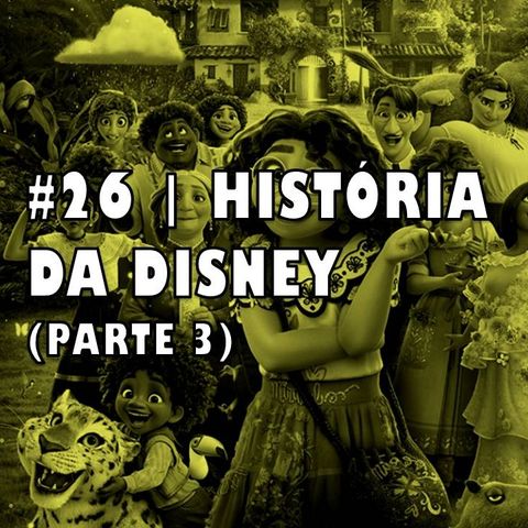 #26 | História da Disney (parte 3)