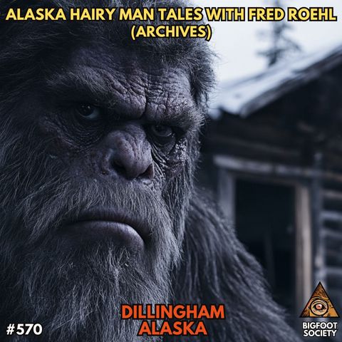 Horrifying Alaska Bigfoot Encounters with Fred Roehl (Archives)