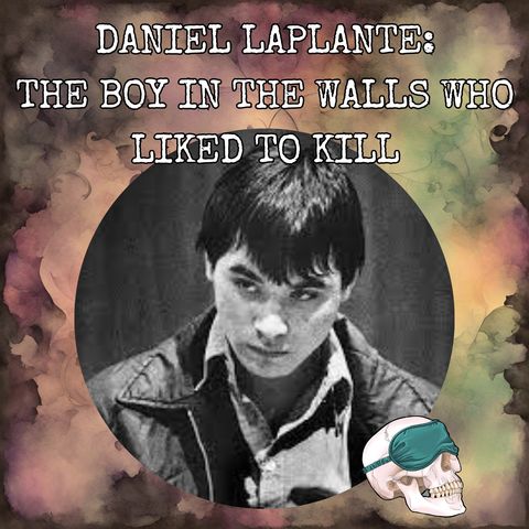 Daniel LaPlante: The Boy in the Walls Who Liked to Kill