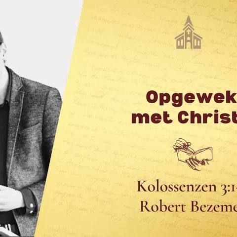 Opgewekt met Christus - Kolossenzen 3:1-4 (Robert Bezemer)