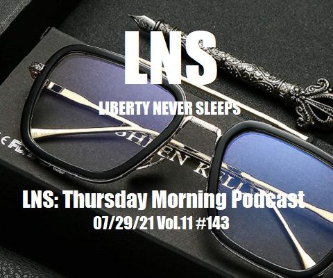 LNS: Thursday Morning Podcast 07/29/21 Vol.11 #143