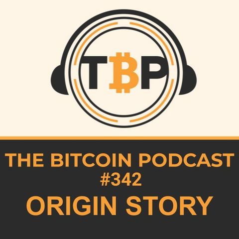 The Bitcoin Podcast #342- Origin Story