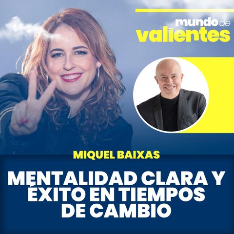 35. Mentalidad clara y éxito en tiempos de cambio. Con Miquel Baixas.