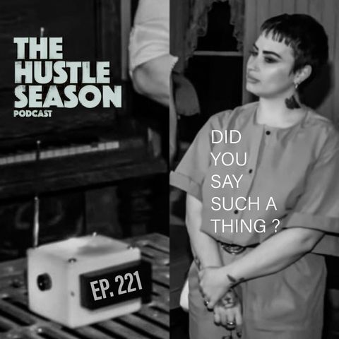 The Hustle Season: Ep. 221 Did You Say Such A Thing ?