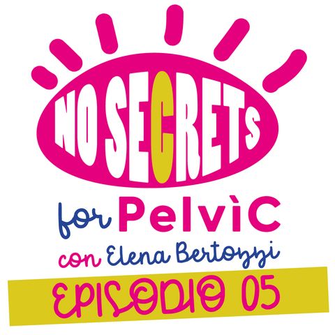 No Secrets for Pelvìc - Non è mai troppo tardi! - Ep.5