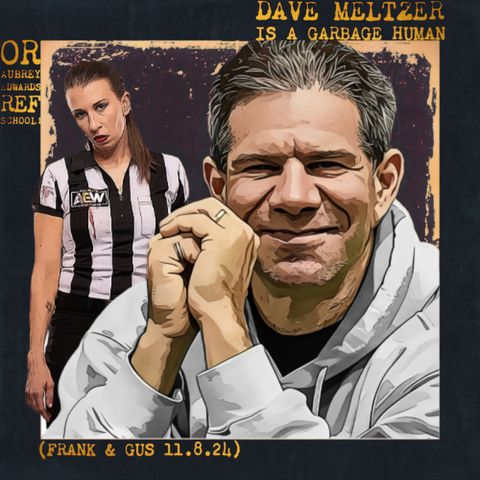 DAVE MELTZER IS A GARBAGE HUMAN or AUBREY EDWARDS REF SCHOOL! (Frank & Gus 11/8/24)