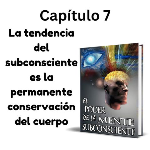 La tendencia del subconsciente es la permanente conservación del cuerpo. El Poder de la Mente Subconsciente de Joseph Murphy (Capítulo 7)