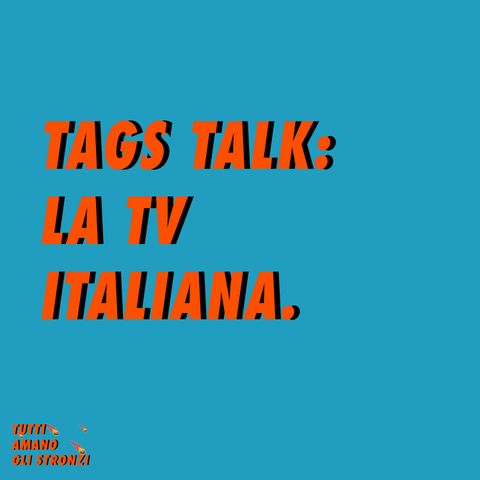 TAGS TALK: LA TV ITALIANA (parte 2)