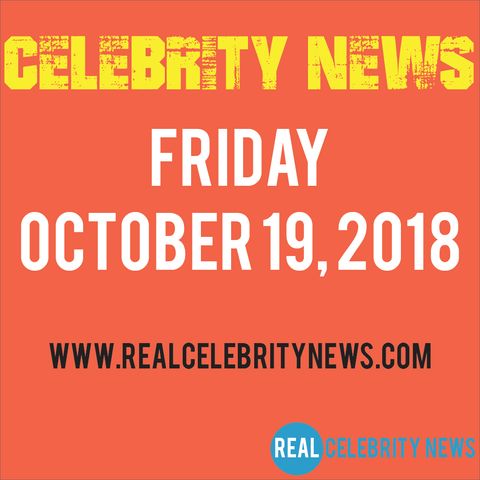 Celebrity News For Friday October 19, 2018