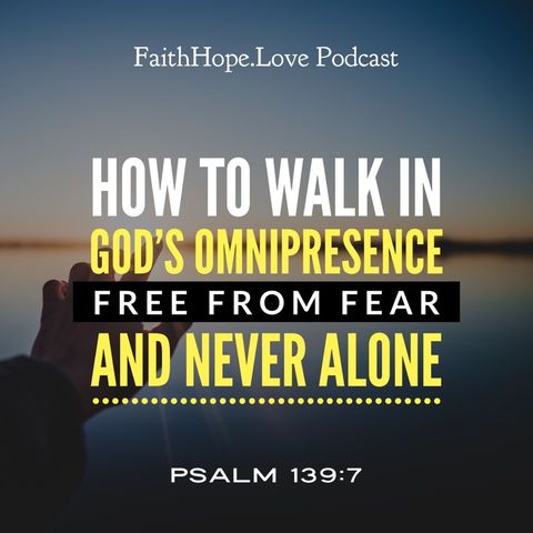 How to Walk in God’s Omnipresence Free from Fear and Never Alone