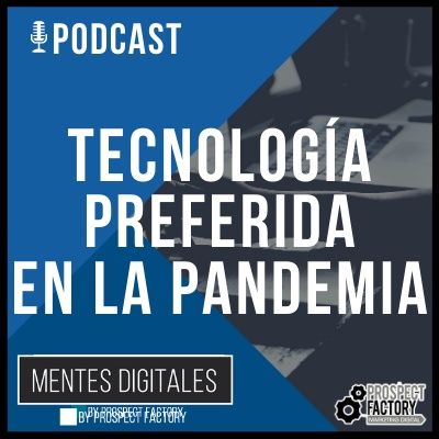 Tecnología Preferida en la Pandemia | Mentes Digitales by Prospect Factory