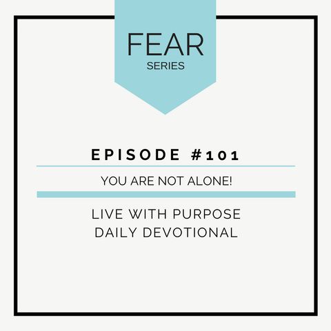 #101 Fear: You are Not Alone!