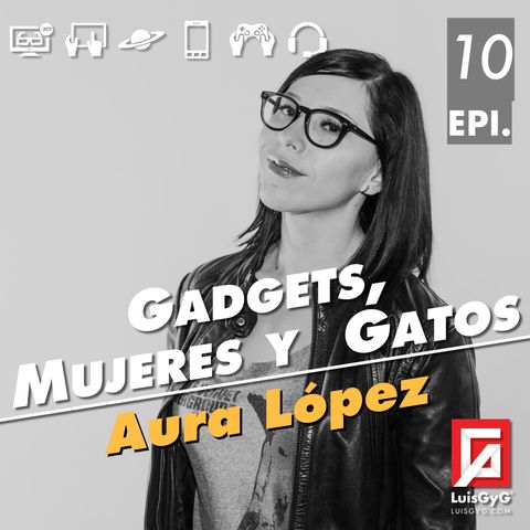 Gatos, gadgets y mujeres con Aura López.