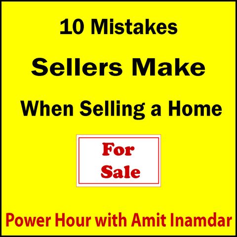 Power Hour with Amit-10 Mistakes Sellers make when Selling a Home