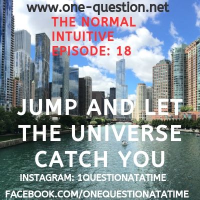 Episode 18 - Jump and let the universe catch you