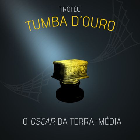 TDB #052 - Troféu Tumba d'Ouro 2020, o Oscar da Terra Média