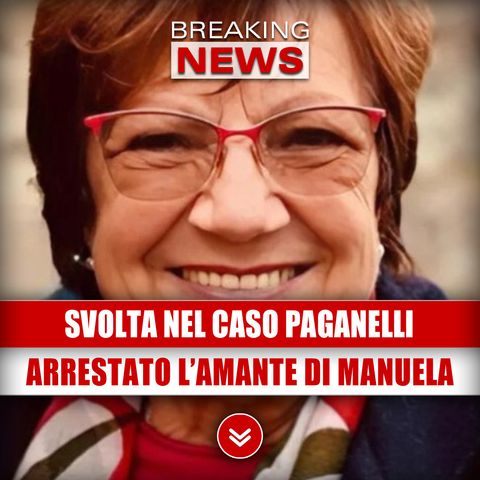 Svolta nel Caso Paganelli: Arrestato l'Amante di Manuela!