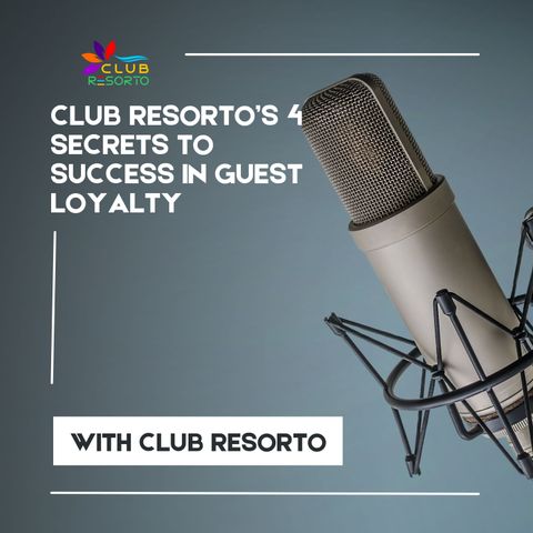 Club Resorto’s 4 Secrets to Success in Guest Loyalty