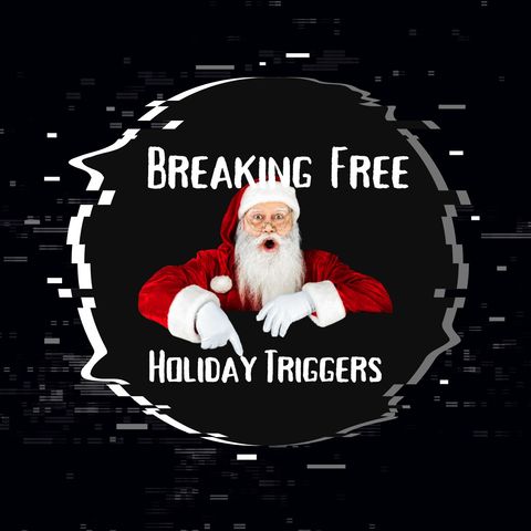 Holiday Triggers | Breaking Free Podcast