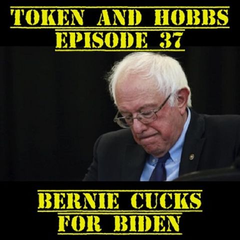Bernie Cucks for Biden: Token and Hobbs #37