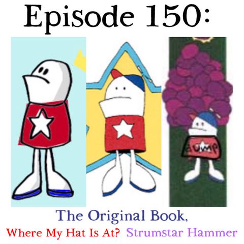150: Original Book, Where My Hat Is At?, & Strumstar Hammer