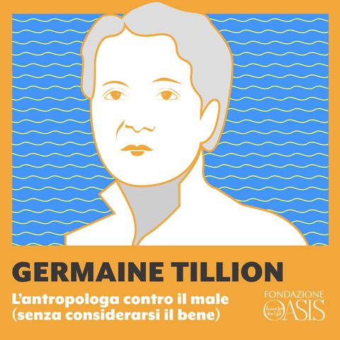 Germaine Tillion: l'antropologa contro il male (senza considerarsi il bene)