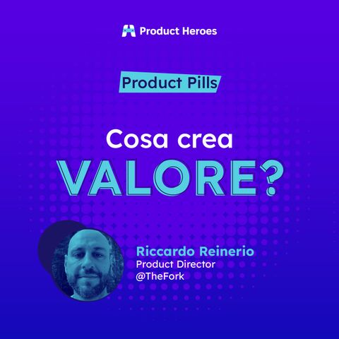 [Product Pills] Come si fa ad individuare ciò che crea valore e cosa no? - Riccardo Reinerio, Product Director @TheFork