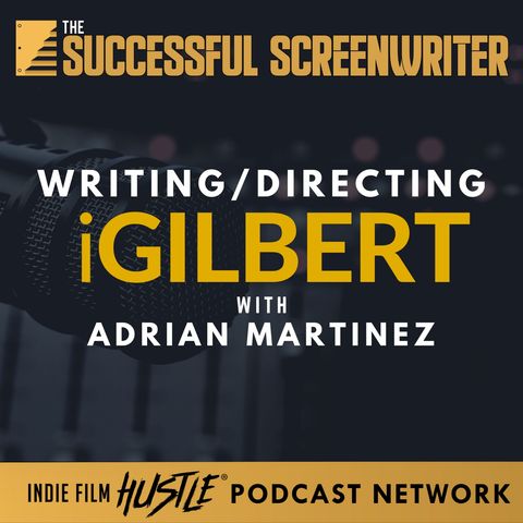 Ep 123 - iGilbert with Filmmaker Adran Martinez