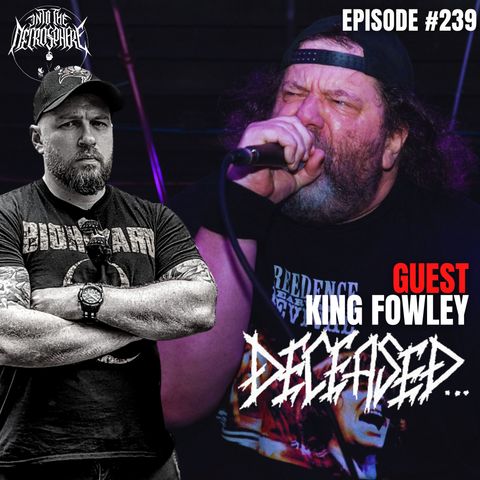 DECEASED - King Fowley | Into The Necrosphere Podcast #239