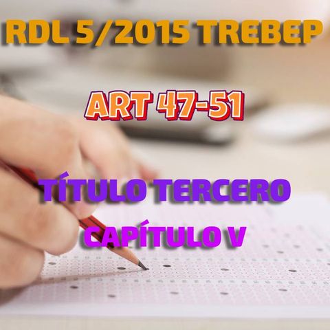 Art 47-51 del Título III Cap V: RDL 5/2015 por el que se aprueba el TREBEP